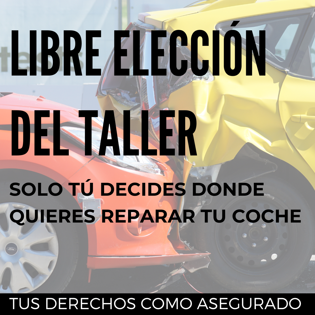 LIBRE ELECCIÓN DEL TALLER. SOLO TÚ DECIDES DONDE REPARAR TU COCHE. TUS DERECHOS COMO ASEGURADO.